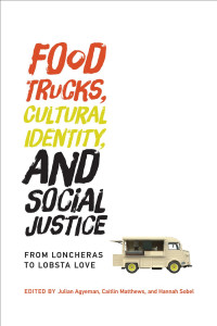 Julian Agyeman — Food Trucks, Cultural Identity, and Social Justice: From Loncheras to Lobsta Love