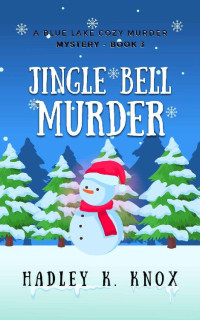 Hadley K. Knox — Jingle Bell Murder (Blue Lake Cozy Murder Mystery 3)