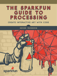 Runberg, Derek, Colubri, Andres, SparkFun Electronics. — The SparkFun Guide to Processing