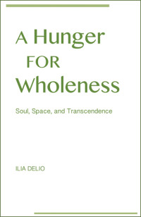 Ilia Delio, OSF; — A Hunger for Wholeness, A: Soul, Space, and Transcendence