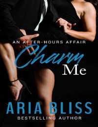 Aria Bliss [Bliss, Aria] — Charm Me (An After-Hours Affair Book 4)