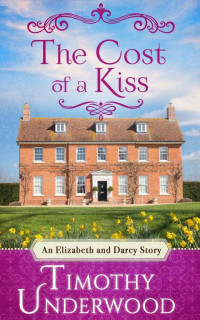 Timothy Underwood — The Cost of a Kiss: An Elizabeth and Darcy Story