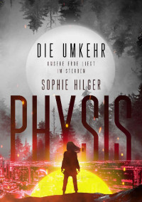 Sophie Hilger — Sophie Hilger - Physis 2 - Die Umkehr