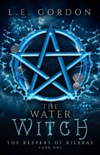 L.E. Gordon — The Water Witch: The Keepers of Kilbrae Book 1