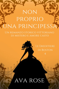 Rose, Ava — Non Proprio una Principessa: Un romanzo storico vittoriano di mistero e amore casto (Italian Edition)