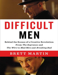 Brett Martin — Difficult Men: Behind the Scenes of a Creative Revolution: From the Sopranos and the Wire to Mad Men and Breaking Bad