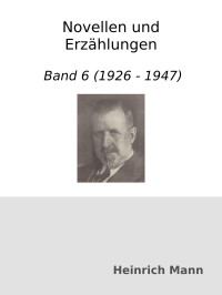 Heinrich Mann — Novellen und Erzählungen : Band 6 (1926 - 1947)