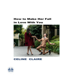 Celine Claire — How To Make Her Fall In Love With You