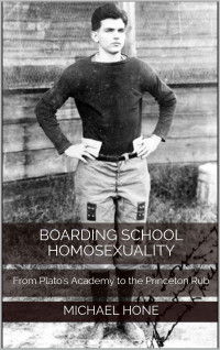 Michael Hone — Boarding School Homosexuality: From Plato's Academy to the Princeton Rub