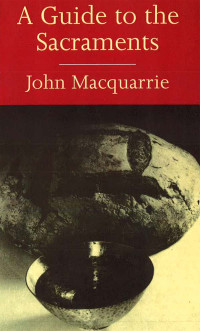 John Macquarrie; — A Guide to the Sacraments