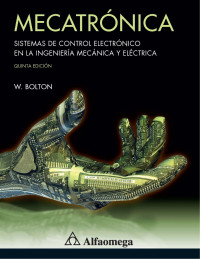 William Bolton — Mecatrónica: Sistemas de control electrónico en la ingeniería mecánica y eléctrica, 5ta Edición