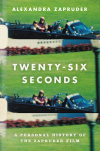 Alexandra Zapruder — Twenty-Six Seconds