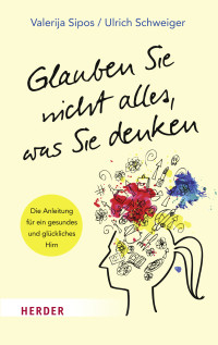 Sipos, Valerija., Schweiger, Ulrich. — Glauben Sie nicht alles, was Sie denken