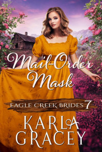 Karla Gracey — Mail-Order Mask: Inspirational Mail-Order Husband Romance (Eagle Creek Brides Book 7)