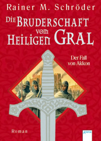 Schröder, Rainer M. [Schröder, Rainer M.] — Die Bruderschaft vom Heiligen Gral 1 - Der Fall von Akkon
