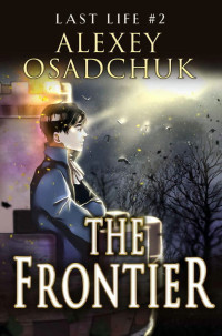Alexey Osadchuk — The Frontier (Last Life Book #2): A Progression Fantasy Series