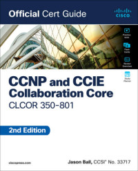 Jason Ball — CCNP and CCIE Collaboration Core CLCOR 350-801 Official Cert Guide (andrew hale's Library)