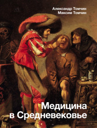 Александр Бениаминович Томчин & Максим Сергеевич Томчин — Медицина в Средневековье