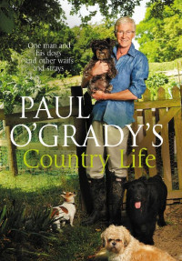 Paul O’Grady [O’Grady, Paul] — Country Life: One man and his dogs – and other waifs and strays …