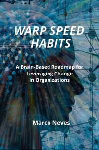 Marco Neves — Warp Speed Habits : A Brain-Based Roadmap for Leveraging Change in Organizations