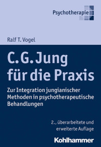 Ralf T. Vogel — C. G. Jung für die Praxis: Zur Integration jungianischer Methoden in psychotherapeutische Behandlungen