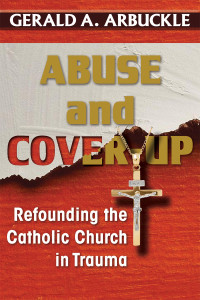 Arbuckle, Gerald A.; — Abuse and Cover-Up: Refounding the Catholic Church in Trauma