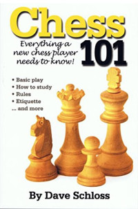 Dave Schloss [Schloss, Dave] — Chess 101: Everything a New Chess Player Needs to Know!