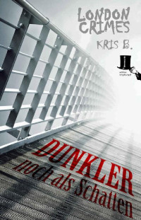 Kris B. [B., Kris] — Dunkler noch als Schatten: Psycho-Krimi - Ricks dritter Fall (London Crimes) (German Edition)