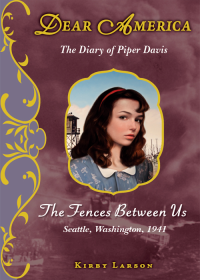 Kirby Larson — The Fences Between Us: The Diary of Piper Davis