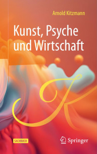 Arnold Kitzmann — Kunst, Psyche und Wirtschaft