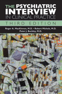 Roger A. MacKinnon, Robert Michels, Peter J. Buckley & Robert Michels, M.D. & Peter J. Buckley, M.D. — The Psychiatric Interview in Clinical Practice