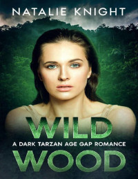 Natalie Knight — Wild Wood: A Dark Tarzan Age Gap Instalove Romance (The Hot Cabin Instalove Series)