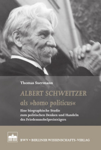 Thomas Suermann — ALBERT SCHWEITZER als »homo politicus«