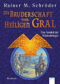 Schröder, Rainer M. [Schröder, Rainer M.] — Die Bruderschaft vom Heiligen Gral 2 - Das Amulett der Wüstenkrieger
