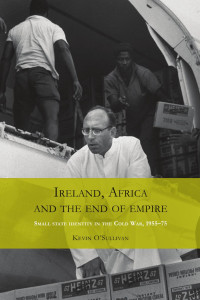 Kevin O'Sullivan — Ireland, Africa and the end of empire: Small state identity in the Cold War 1955–75