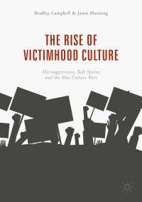 Bradley Campbell & Jason Manning — The Rise of Victimhood Culture: Microaggressions, Safe Spaces, and the New Culture Wars