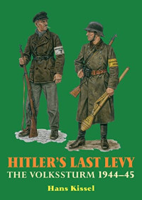 Kissel, Hans — HITLER'S LAST LEVY: The Volkssturm 1944-45