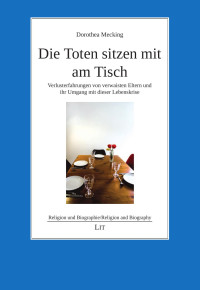 Dorothea Mecking — Die Toten sitzen mit am Tisch - Verlusterfahrungen von verwaisten Eltern und ihr Umgang mit dieser Lebenskrise