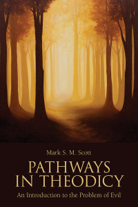 Scott, Mark S. M. — Pathways in Theodicy: An Introduction to the Problem of Evil