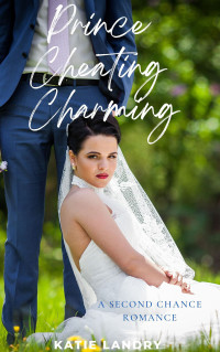 Landry, Katie — Prince Cheating Charming: A Second Chance Romance