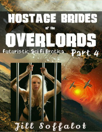 Jill Soffalot — Hostage Brides of the Overlords: Part 4: (Futuristic Sci Fi Erotica)