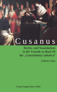 Andreas Lukas — Cusanus - Rechts- und Staatsdenken in der Vorrede zu Buch III der "Concordantia catholica"