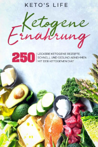 Keto's-Life — Ketogene Ernährung · 250 leckere ketogene Rezepte. Schnell und gesund abnehmen mit der ketogenen Diät.