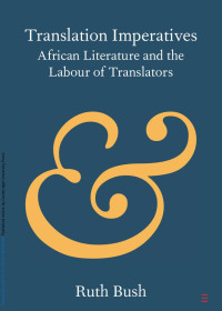 Ruth Bush — Translation Imperatives: African Literature and the Labour of Translators