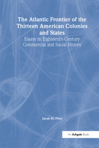 Jacob M. Price — The Atlantic Frontier of the Thirteen American Colonies and States; Essays in Eighteenth Century Commercial and Social History