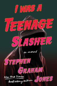 Stephen Graham Jones — I Was a Teenage Slasher. A Novel