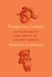 Matthew Landauer; — Dangerous Counsel: Accountability and Advice in Ancient Greece