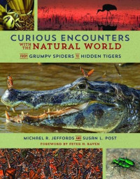 Jeffords, Michael, Post, Susan — Curious Encounters with the Natural World: From Grumpy Spiders to Hidden Tigers