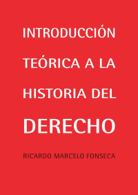 Ricardo Marcelo Fonseca — Introducción teórica a la historia del Derecho