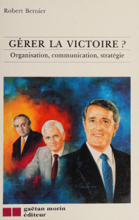 Bernier, Robert, 1951 January 3- — Gérer la victoire? : organisation, communication, stratégie